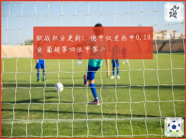 欧战积分更新：德甲仅差西甲0.19分 葡超第四法甲第六